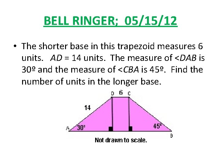 BELL RINGER; 05/15/12 • The shorter base in this trapezoid measures 6 units. AD