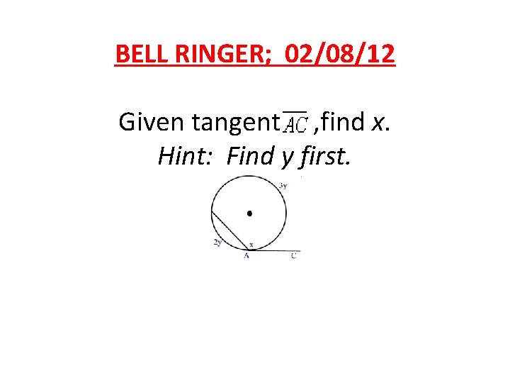 BELL RINGER; 02/08/12 Given tangent , , find x. Hint: Find y first. 