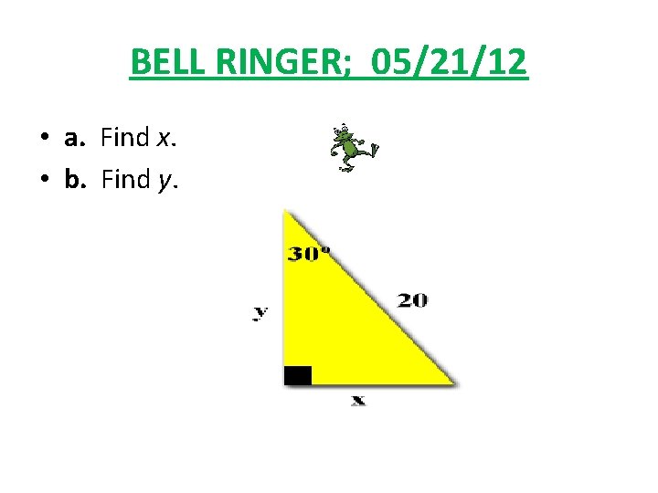 BELL RINGER; 05/21/12 • a. Find x. • b. Find y. 
