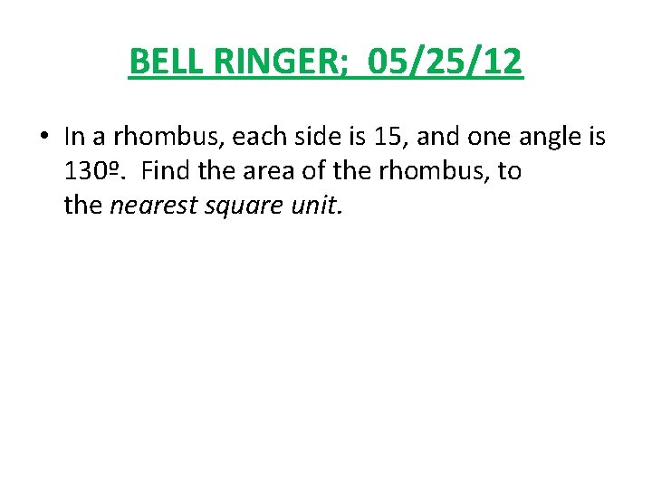 BELL RINGER; 05/25/12 • In a rhombus, each side is 15, and one angle
