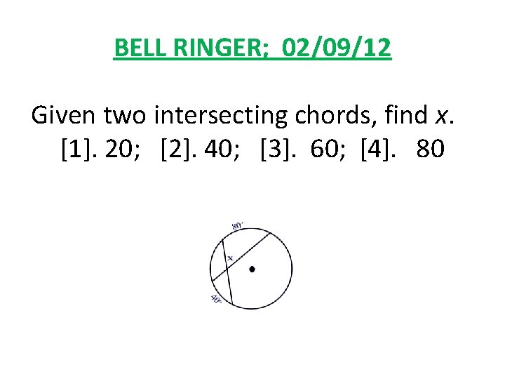 BELL RINGER; 02/09/12 Given two intersecting chords, find x. [1]. 20; [2]. 40; [3].