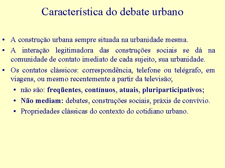 Característica do debate urbano • A construção urbana sempre situada na urbanidade mesma. •