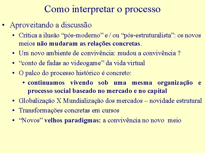 Como interpretar o processo • Aproveitando a discussão • Crítica a ilusão “pós-moderno” e