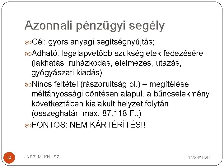 Azonnali pénzügyi segély Cél: gyors anyagi segítségnyújtás; Adható: legalapvetőbb szükségletek fedezésére (lakhatás, ruházkodás, élelmezés,