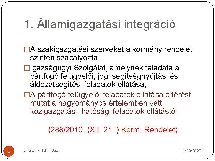 1. Államigazgatási integráció �A szakigazgatási szerveket a kormány rendeleti szinten szabályozta; �Igazságügyi Szolgálat, amelynek
