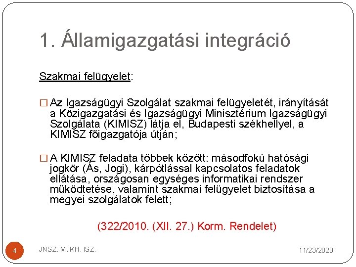 1. Államigazgatási integráció Szakmai felügyelet: � Az Igazságügyi Szolgálat szakmai felügyeletét, irányítását a Közigazgatási