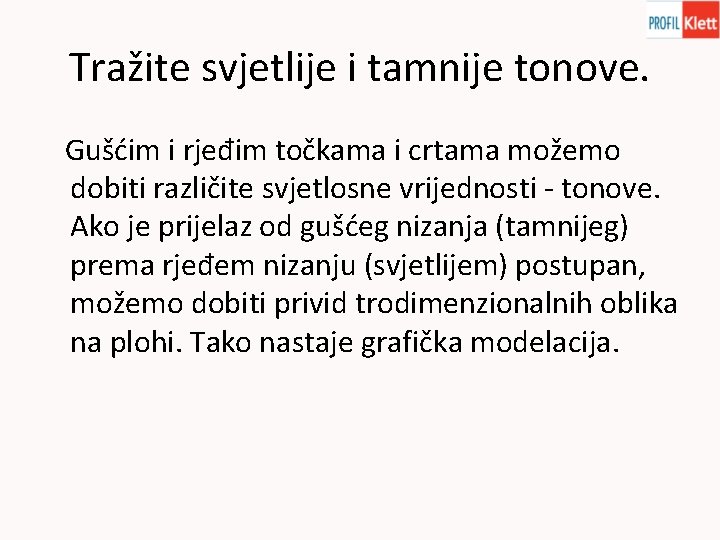 Tražite svjetlije i tamnije tonove. Gušćim i rjeđim točkama i crtama možemo dobiti različite Tražite svjetlije i tamnije tonove. Gušćim i rjeđim točkama i crtama možemo dobiti različite