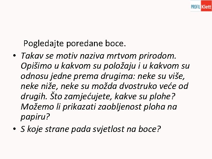 Pogledajte poredane boce. • Takav se motiv naziva mrtvom prirodom. Opišimo u kakvom su Pogledajte poredane boce. • Takav se motiv naziva mrtvom prirodom. Opišimo u kakvom su