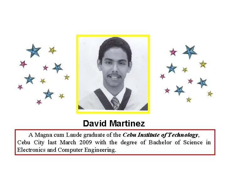 David Martinez A Magna cum Laude graduate of the Cebu Institute of Technology, Cebu
