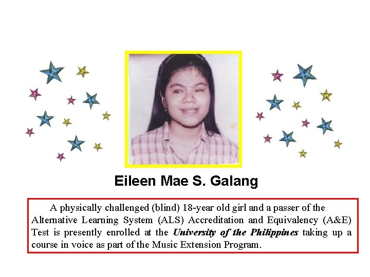 Eileen Mae S. Galang A physically challenged (blind) 18 -year old girl and a