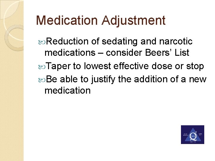 Medication Adjustment Reduction of sedating and narcotic medications – consider Beers’ List Taper to