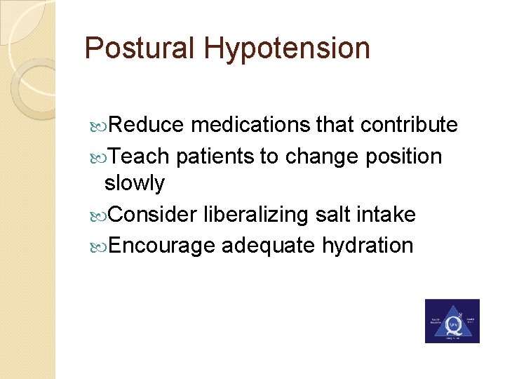 Postural Hypotension Reduce medications that contribute Teach patients to change position slowly Consider liberalizing