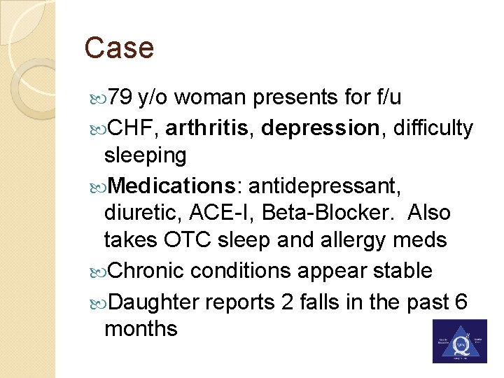 Case 79 y/o woman presents for f/u CHF, arthritis, depression, difficulty sleeping Medications: antidepressant,