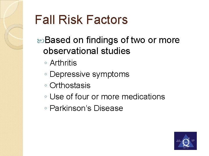 Fall Risk Factors Based on findings of two or more observational studies ◦ Arthritis