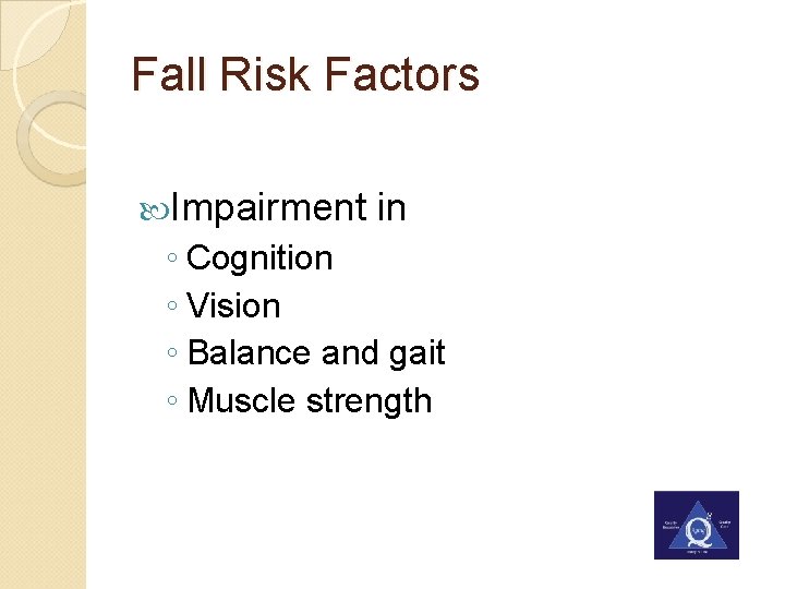 Fall Risk Factors Impairment in ◦ Cognition ◦ Vision ◦ Balance and gait ◦