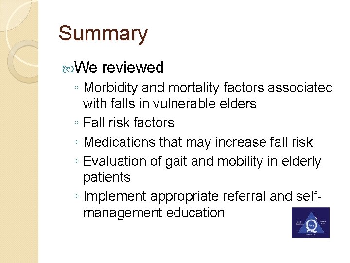 Summary We reviewed ◦ Morbidity and mortality factors associated with falls in vulnerable elders
