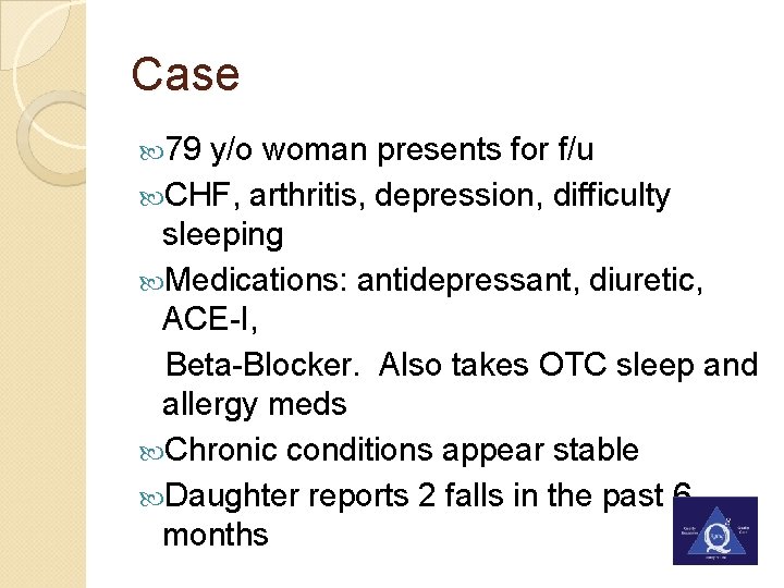 Case 79 y/o woman presents for f/u CHF, arthritis, depression, difficulty sleeping Medications: antidepressant,