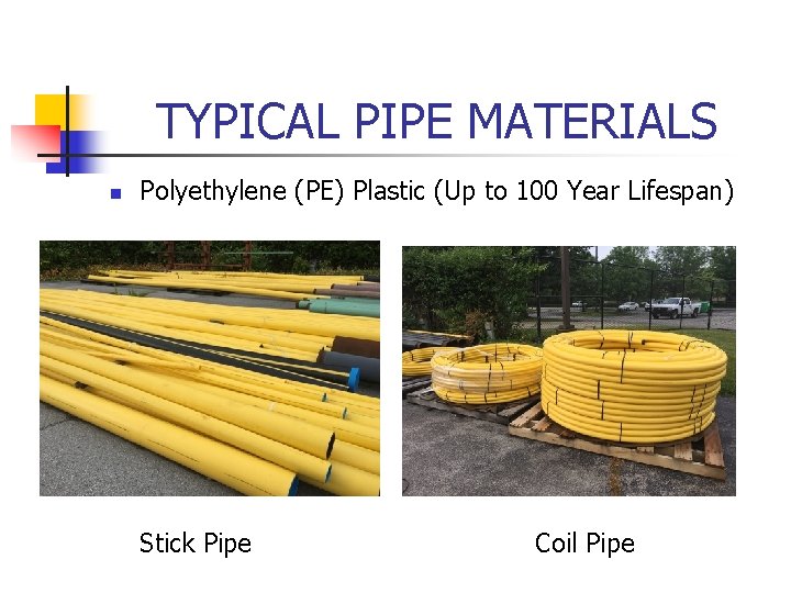 TYPICAL PIPE MATERIALS n Polyethylene (PE) Plastic (Up to 100 Year Lifespan) Stick Pipe