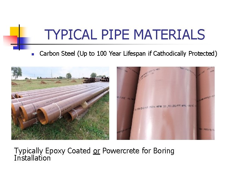 TYPICAL PIPE MATERIALS n Carbon Steel (Up to 100 Year Lifespan if Cathodically Protected)