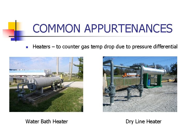 COMMON APPURTENANCES n Heaters – to counter gas temp drop due to pressure differential