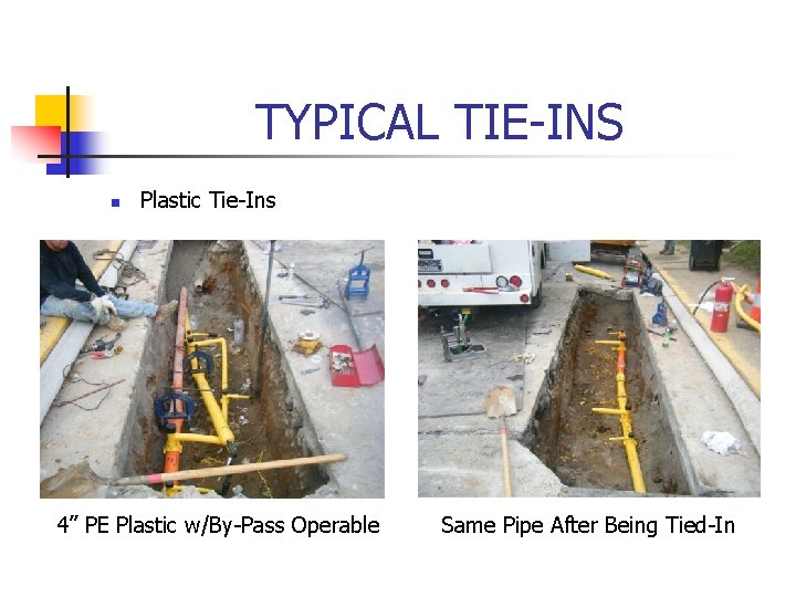TYPICAL TIE-INS n Plastic Tie-Ins 4” PE Plastic w/By-Pass Operable Same Pipe After Being