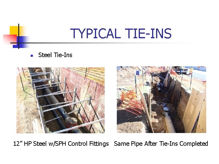 TYPICAL TIE-INS n Steel Tie-Ins 12” HP Steel w/SPH Control Fittings Same Pipe After