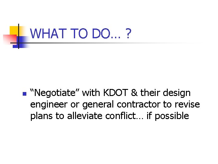 WHAT TO DO… ? n “Negotiate” with KDOT & their design engineer or general
