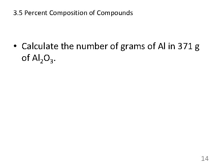 3. 5 Percent Composition of Compounds • Calculate the number of grams of Al