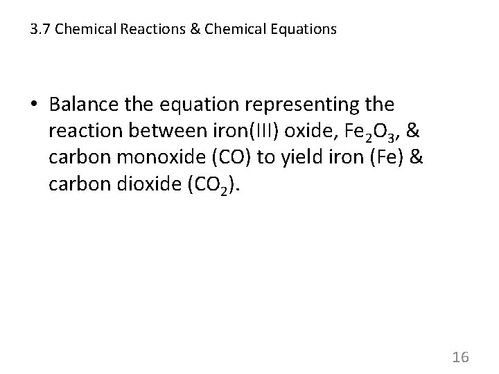 3. 7 Chemical Reactions & Chemical Equations • Balance the equation representing the reaction