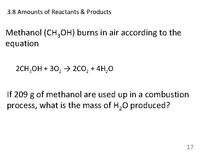 3. 8 Amounts of Reactants & Products Methanol (CH 3 OH) burns in air