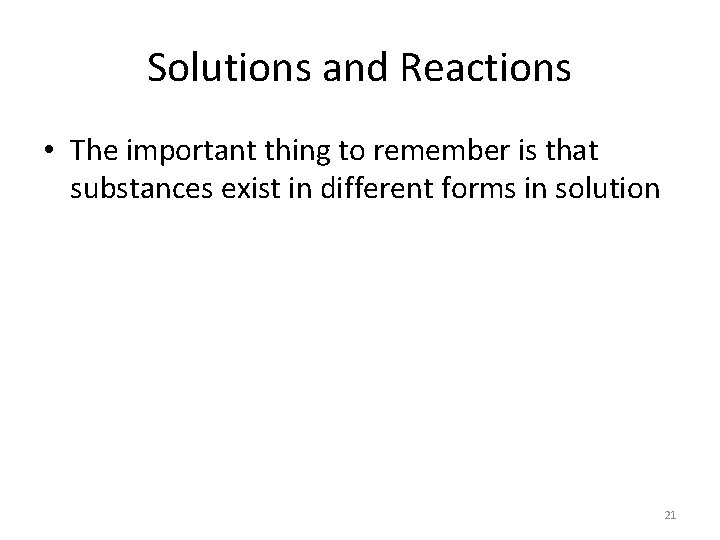 Solutions and Reactions • The important thing to remember is that substances exist in