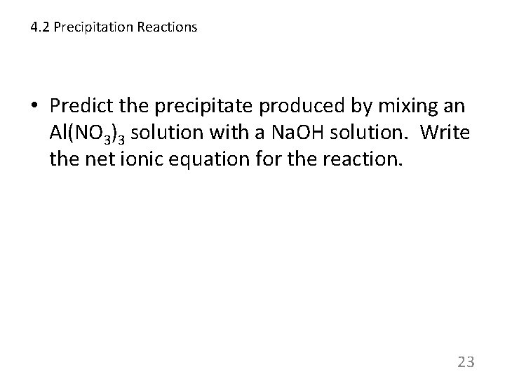 4. 2 Precipitation Reactions • Predict the precipitate produced by mixing an Al(NO 3)3