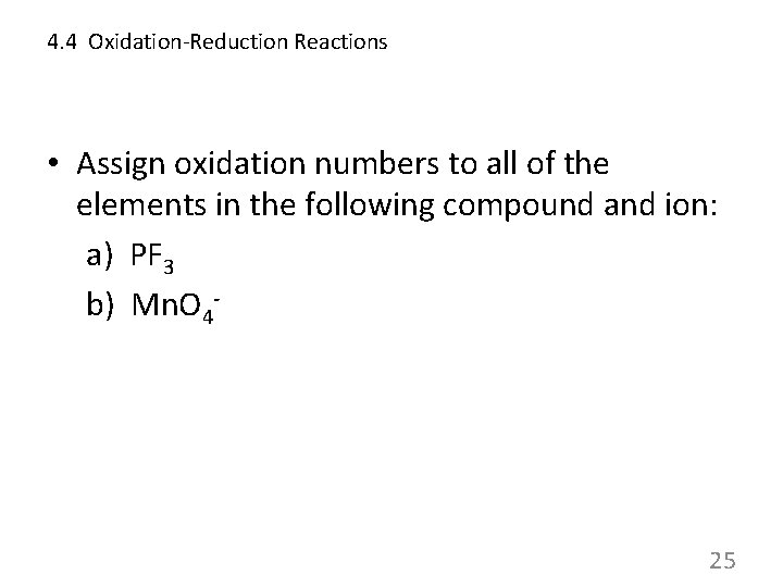 4. 4 Oxidation-Reduction Reactions • Assign oxidation numbers to all of the elements in