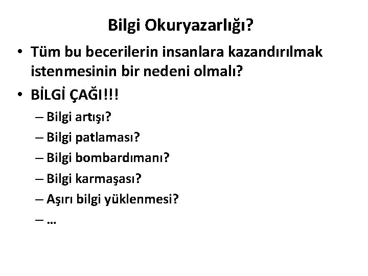 Bilgi Okuryazarlığı? • Tüm bu becerilerin insanlara kazandırılmak istenmesinin bir nedeni olmalı? • BİLGİ