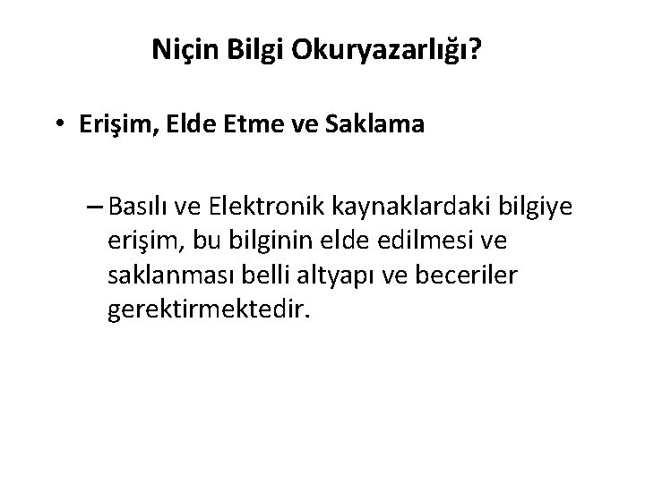 Niçin Bilgi Okuryazarlığı? • Erişim, Elde Etme ve Saklama – Basılı ve Elektronik kaynaklardaki