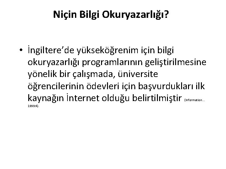 Niçin Bilgi Okuryazarlığı? • İngiltere’de yükseköğrenim için bilgi okuryazarlığı programlarının geliştirilmesine yönelik bir çalışmada,