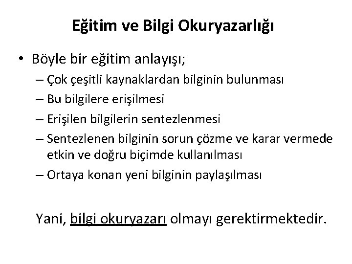 Eğitim ve Bilgi Okuryazarlığı • Böyle bir eğitim anlayışı; – Çok çeşitli kaynaklardan bilginin