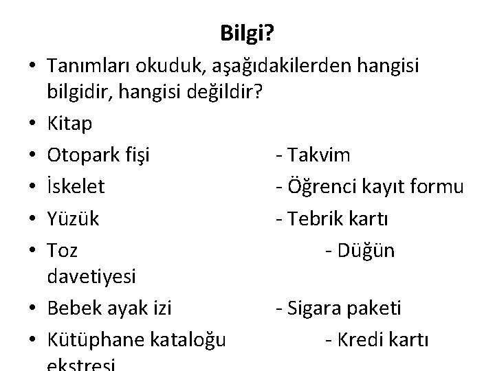 Bilgi? • Tanımları okuduk, aşağıdakilerden hangisi bilgidir, hangisi değildir? • Kitap • Otopark fişi Bilgi? • Tanımları okuduk, aşağıdakilerden hangisi bilgidir, hangisi değildir? • Kitap • Otopark fişi