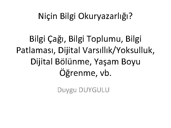 Niçin Bilgi Okuryazarlığı? Bilgi Çağı, Bilgi Toplumu, Bilgi Patlaması, Dijital Varsıllık/Yoksulluk, Dijital Bölünme, Yaşam Niçin Bilgi Okuryazarlığı? Bilgi Çağı, Bilgi Toplumu, Bilgi Patlaması, Dijital Varsıllık/Yoksulluk, Dijital Bölünme, Yaşam