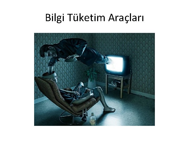 Bilgi Tüketim Araçları Bilgi Tüketim Araçları