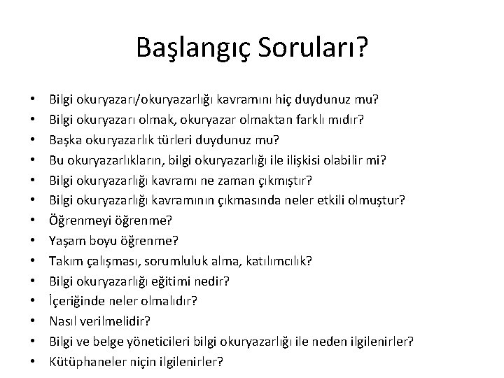 Başlangıç Soruları? • • • • Bilgi okuryazarı/okuryazarlığı kavramını hiç duydunuz mu? Bilgi okuryazarı