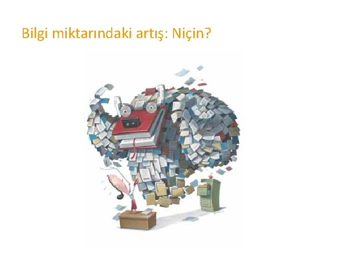 Bilgi miktarındaki artış: Niçin? 