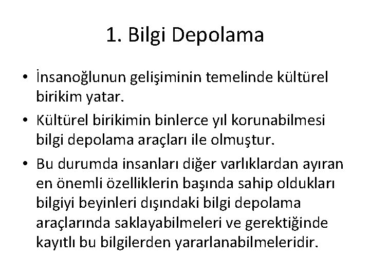 1. Bilgi Depolama • İnsanoğlunun gelişiminin temelinde kültürel birikim yatar. • Kültürel birikimin binlerce