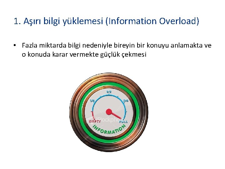 1. Aşırı bilgi yüklemesi (Information Overload) • Fazla miktarda bilgi nedeniyle bireyin bir konuyu