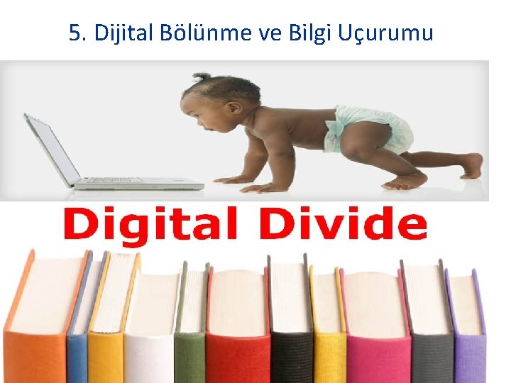 5. Dijital Bölünme ve Bilgi Uçurumu 5. Dijital Bölünme ve Bilgi Uçurumu