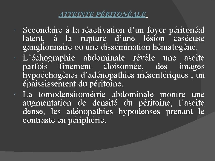 ATTEINTE PÉRITONÉALE Secondaire à la réactivation d’un foyer péritonéal latent, à la rupture d’une