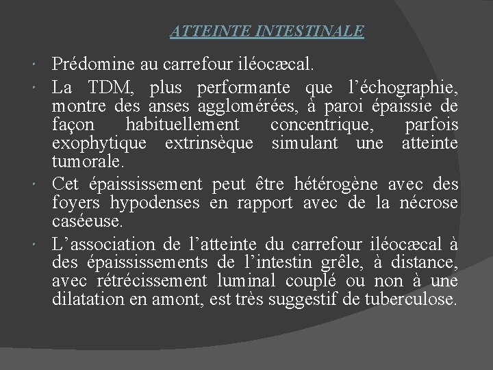  ATTEINTESTINALE Prédomine au carrefour iléocæcal. La TDM, plus performante que l’échographie, montre des