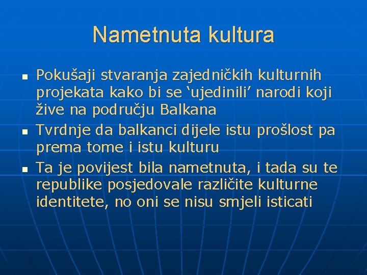 Nametnuta kultura n n n Pokušaji stvaranja zajedničkih kulturnih projekata kako bi se ‘ujedinili’