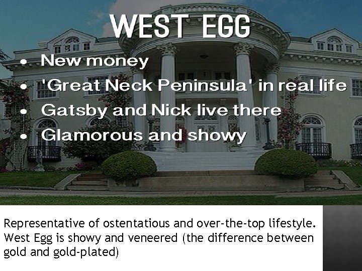 Representative of ostentatious and over-the-top lifestyle. West Egg is showy and veneered (the difference