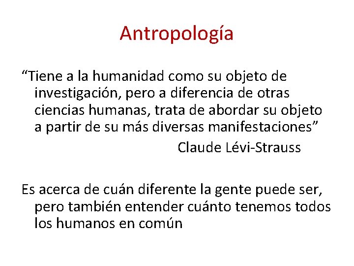 Antropología “Tiene a la humanidad como su objeto de investigación, pero a diferencia de